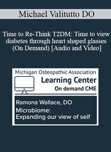 Purchuse Michael Valitutto DO - Time to Re-Think T2DM: Time to view diabetes through heart shaped glasses (On Demand) course at here with price $50 $11.