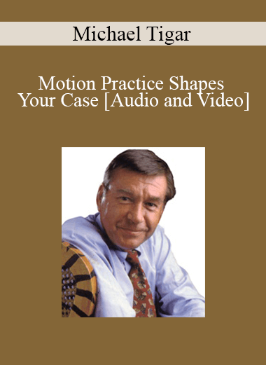 Purchuse Michael Tigar - Motion Practice Shapes Your Case course at here with price $65 $15.