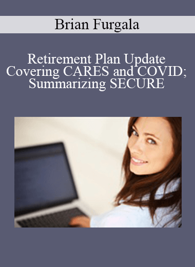Purchuse Brian Furgala - Retirement Plan Update - Covering CARES and COVID; Summarizing SECURE course at here with price $90 $21.