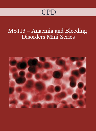 Purchuse CPD - MS113 – Anaemia and Bleeding Disorders Mini Series course at here with price $479 $114.