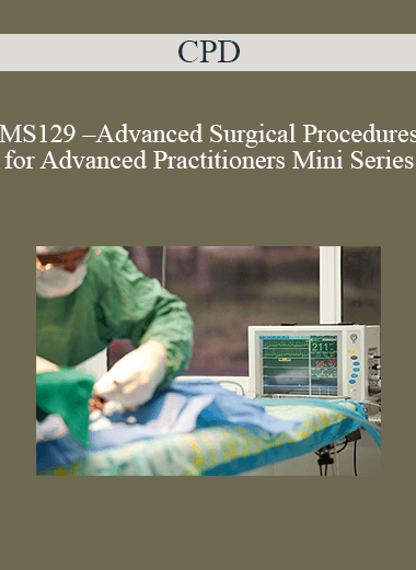 Purchuse CPD - MS129 – Advanced Surgical Procedures for Advanced Practitioners Mini Series course at here with price $479 $114.