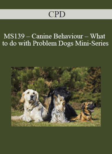 Purchuse CPD - MS139 – Canine Behaviour – What to do with Problem Dogs Mini-Series course at here with price $479 $114.