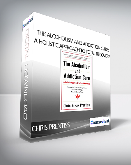 Purchuse Chris Prentiss - The Alcoholism and Addiction Cure: A Holistic Approach to Total Recovery course at here with price $22 $10.