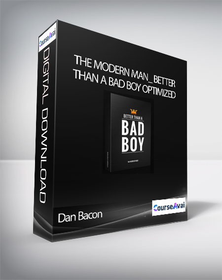 Purchuse Dan Bacon - The Modern Man_ Better Than a Bad Boy Optimized Version course at here with price $399 $73.