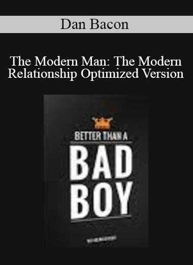 Purchuse Dan Bacon - The Modern Man: The Modern Relationship Optimized Version course at here with price $37 $16.
