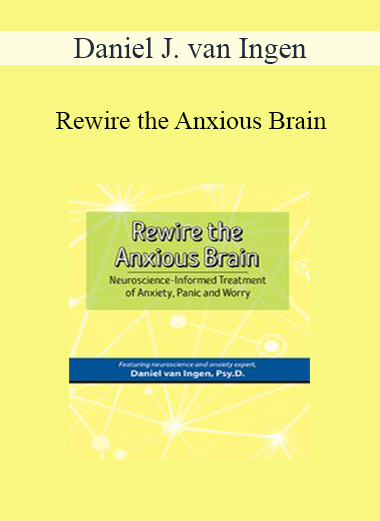 Purchuse Daniel J. van Ingen - Rewire the Anxious Brain: Neuroscience-Informed Treatment of Anxiety