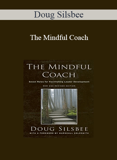 Purchuse Doug Silsbee - The Mindful Coach: Seven Roles for Facilitating Leader Development course at here with price $42 $16.