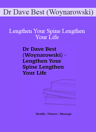 Purchuse Dr Dave Best (Woynarowski) - Lengthen Your Spine Lengthen Your Life course at here with price $100.9 $31.