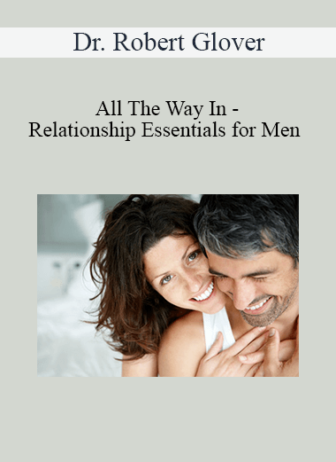 Purchuse Dr. Robert Glover - All The Way In - Relationship Essentials for Men course at here with price $125 $34.