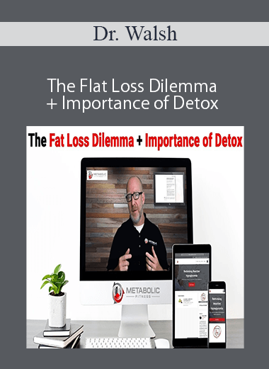 Purchuse Dr. Walsh – The Flat Loss Dilemma + Importance of Detox course at here with price $97 $32.