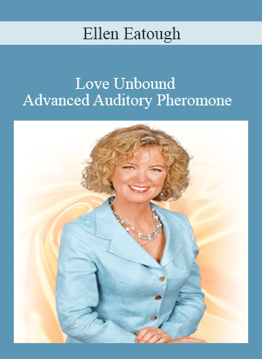 Purchuse Ellen Eatough - Love Unbound Advanced Auditory Pheromone course at here with price $47 $18.
