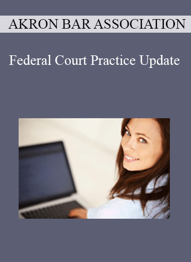Purchuse Akron Bar Association - Federal Court Practice Update course at here with price $157.5 $29.