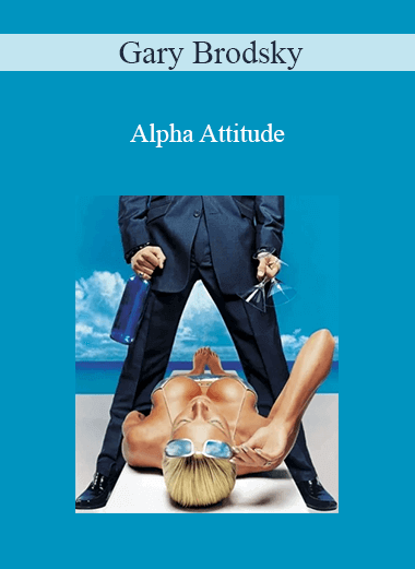 Purchuse Gary Brodsky - Alpha Attitude course at here with price $77.99 $23.