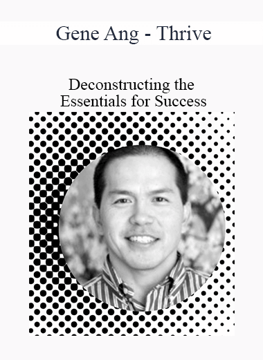 Purchuse Gene Ang - Thrive - Deconstructing the Essentials for Success course at here with price $37 $14.