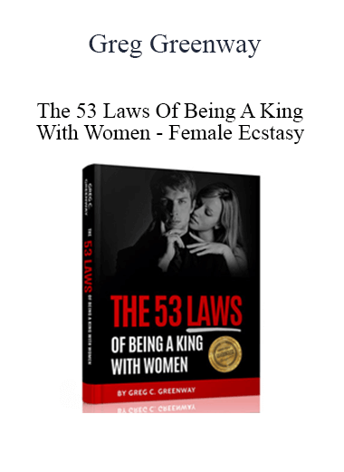 Purchuse Greg Greenway - The 53 Laws Of Being A King With Women - Female Ecstasy course at here with price $19 $10.