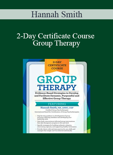 Purchuse Hannah Smith - 2-Day Certificate Course - Group Therapy: Evidence-Based Strategies to Develop and Facilitate Dynamic