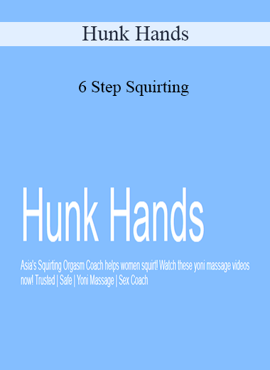 Purchuse Hunk Hands - 6 Step Squirting course at here with price $87 $25.