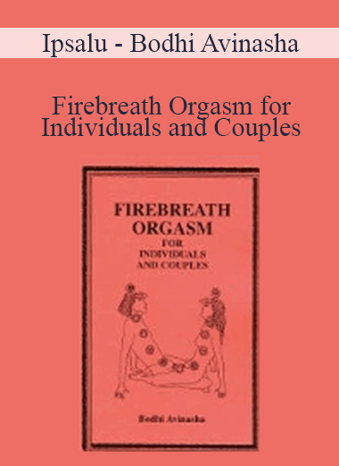 Purchuse Ipsalu - Bodhi Avinasha - Firebreath Orgasm for Individuals and Couples course at here with price $21 $10.