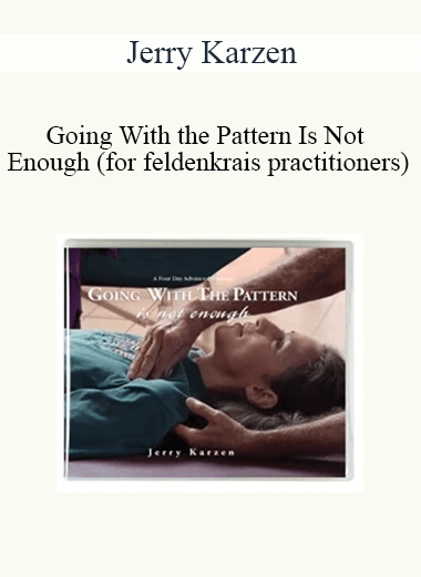 Purchuse Jerry Karzen - Going With the Pattern Is Not Enough (for feldenkrais practitioners) course at here with price $134 $32.