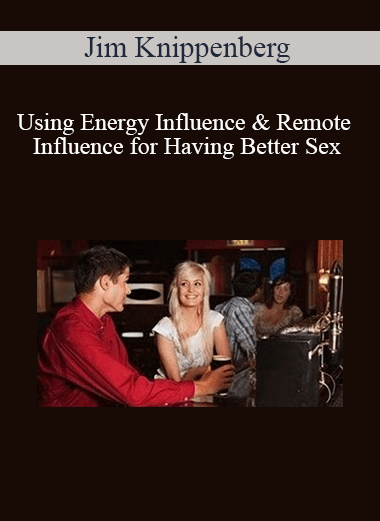 Purchuse Jim Knippenberg - Using Energy Influence & Remote Influence for Having Better Sex course at here with price $149 $35.