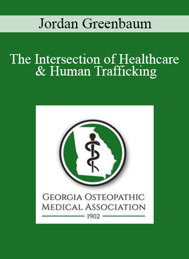 Purchuse Jordan Greenbaum - The Intersection of Healthcare & Human Trafficking: An Opportunity for Intervention course at here with price $30 $9.