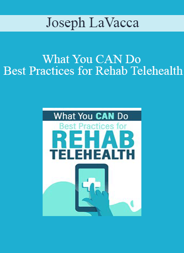 Purchuse Joseph LaVacca - What You CAN Do: Best Practices for Rehab Telehealth course at here with price $149.99 $28.