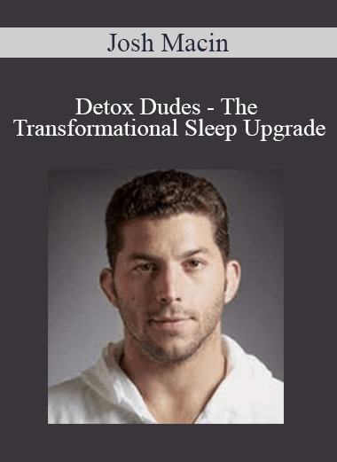 Purchuse Josh Macin - Detox Dudes - The Transformational Sleep Upgrade course at here with price $47 $18.