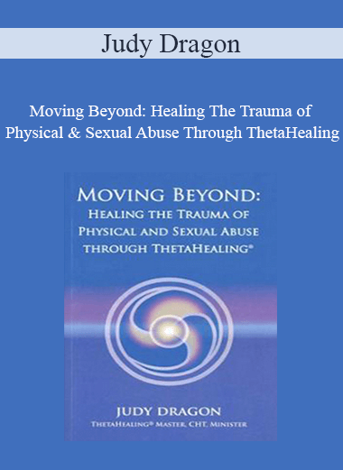 Purchuse Judy Dragon - Moving Beyond: Healing The Trauma of Physical & Sexual Abuse Through ThetaHealing course at here with price $19.97 $10.