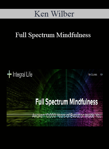 Purchuse Ken Wilber - Full Spectrum Mindfulness course at here with price $245 $40.