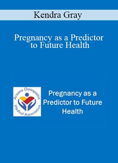 Purchuse Kendra Gray - Pregnancy as a Predictor to Future Health course at here with price $40 $10.