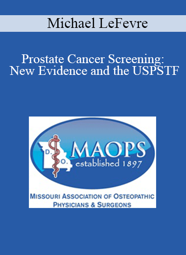 Purchuse Michael LeFevre - Prostate Cancer Screening: New Evidence and the USPSTF course at here with price $20 $5.