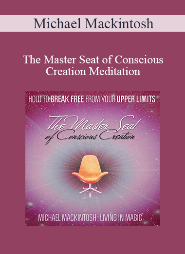 Purchuse Michael Mackintosh - The Master Seat of Conscious Creation Meditation course at here with price $47 $18.