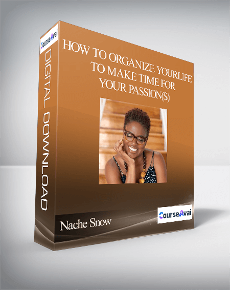 Purchuse Nache Snow - How to Organize Your Life To Make Time For Your Passion(s) course at here with price $199 $37.