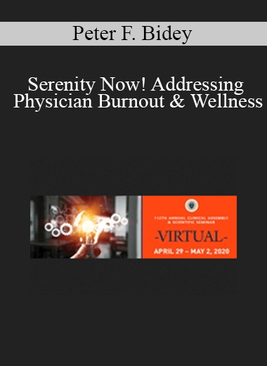 Purchuse Peter F. Bidey - Serenity Now! Addressing Physician Burnout & Wellness course at here with price $40 $10.