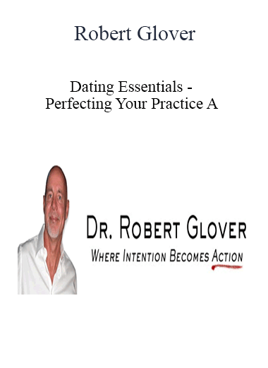 Purchuse Robert Glover - Dating Essentials - Perfecting Your Practice A course at here with price $200 $38.