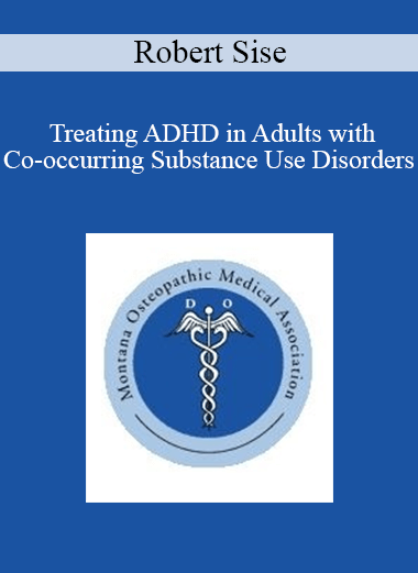 Purchuse Robert Sise - Treating ADHD in Adults with Co-occurring Substance Use Disorders course at here with price $20 $5.