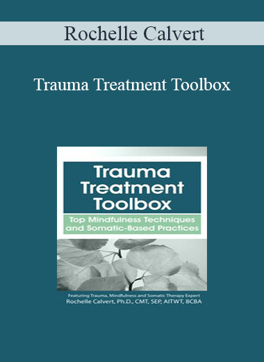 Purchuse Rochelle Calvert - Trauma Treatment Toolbox: Top Mindfulness Techniques and Somatic-Based Practices course at here with price $219.99 $41.