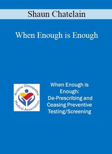 Purchuse Shaun Chatelain - When Enough is Enough: De-Prescribing and Ceasing Preventive Testing/Screening course at here with price $40 $10.