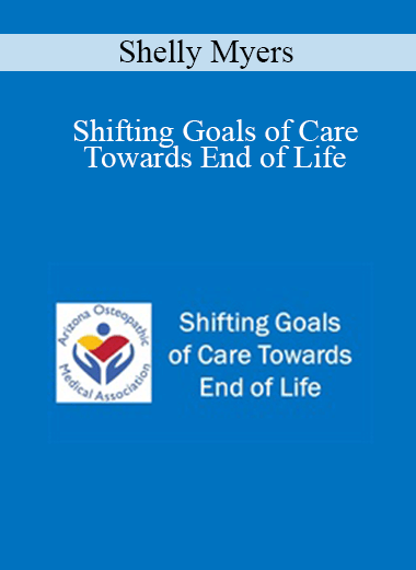 Purchuse Shelly Myers - Shifting Goals of Care Towards End of Life course at here with price $30 $9.