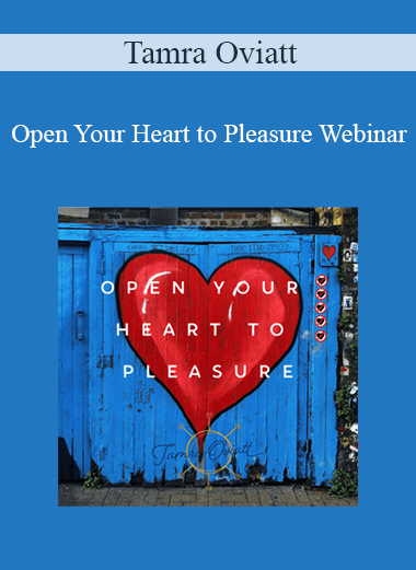 Purchuse Tamra Oviatt - Open Your Heart to Pleasure Webinar course at here with price $20 $10.