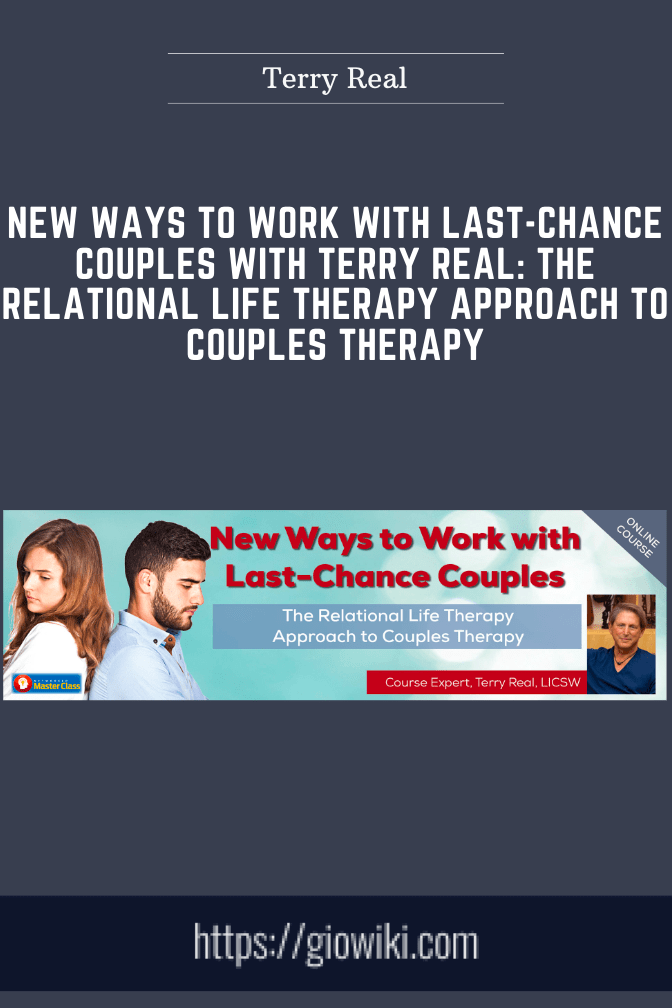 Purchuse New Ways to Work with Last-Chance Couples with Terry Real: The Relational Life Therapy Approach to Couples Therapy - Terry Real course at here with price $159 $46.
