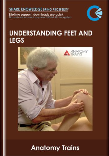 Purchuse Understanding Feet and Legs - Anatomy Trains - Tom Myers course at here with price $99 $39.