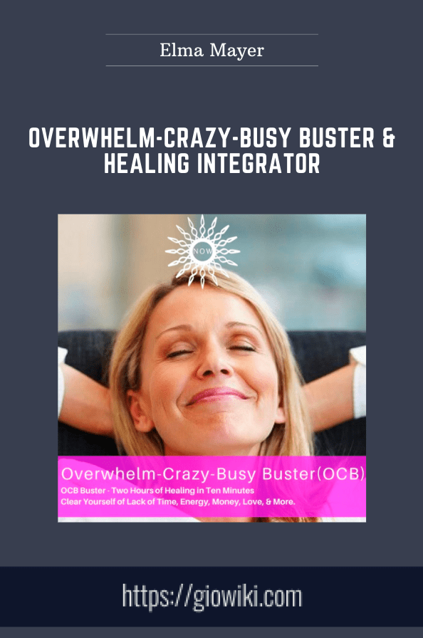 Purchuse Overwhelm-Crazy-Busy Buster & Healing Integrator - Elma Mayer course at here with price $147 $29.