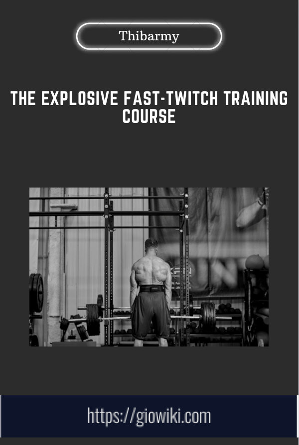 Purchuse The Explosive Fast-Twitch Training Course - Thibarmy course at here with price $129 $37.