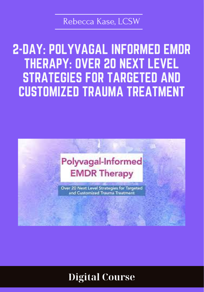 Purchuse 2-Day: Polyvagal Informed EMDR Therapy: Over 20 Next Level Strategies for Targeted and Customized Trauma Treatment - Rebecca Kase